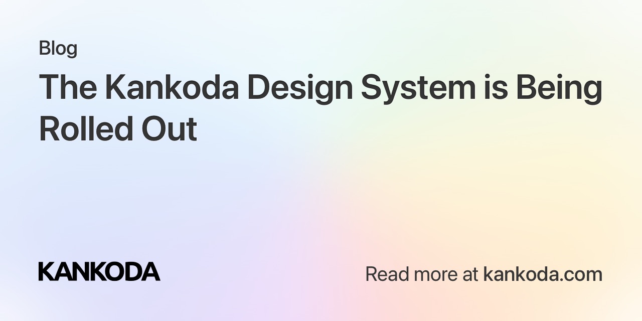 The Kankoda Design System is Being Rolled Out